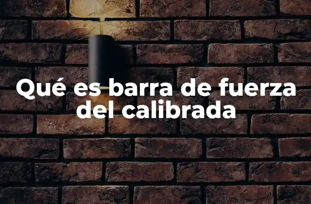 Qué es Barra de Fuerza Del Calibrada