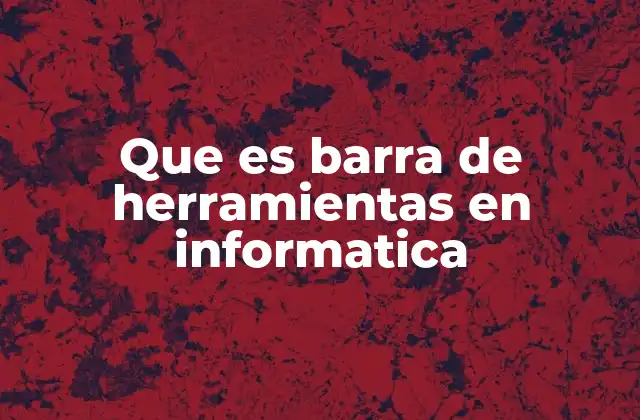 Que es Barra de Herramientas en Informatica