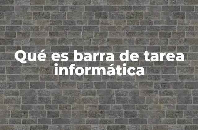 Qué es Barra de Tarea Informática