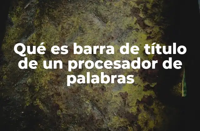 Qué es Barra de Título de un Procesador de Palabras