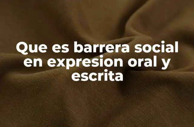 Que es Barrera Social en Expresion Oral y Escrita