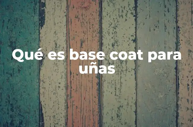 Qué es Base Coat para Uñas