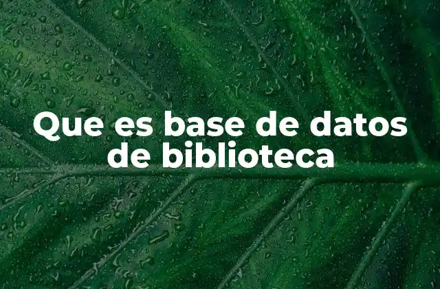 Que es Base de Datos de Biblioteca 2 El rol de las bases de datos en la gestión del conocimiento