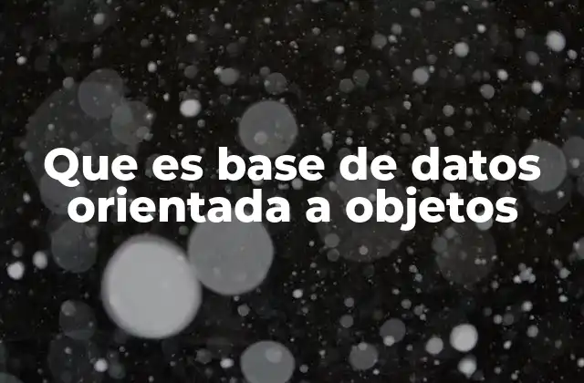 Que es Base de Datos Orientada a Objetos