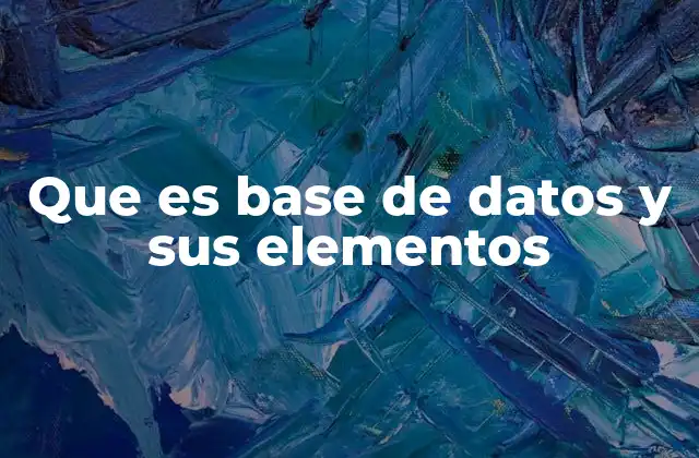 Que es Base de Datos y Sus Elementos