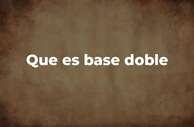 Que es Base Doble