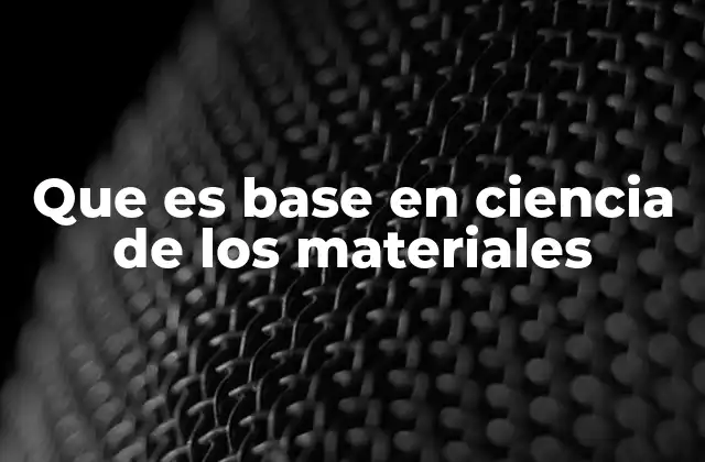 Que es Base en Ciencia de los Materiales