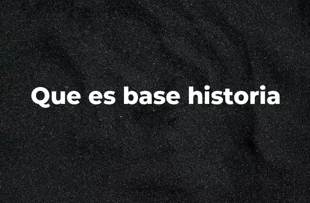 Que es Base Historia
