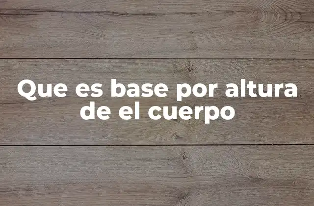 Que es Base por Altura de el Cuerpo