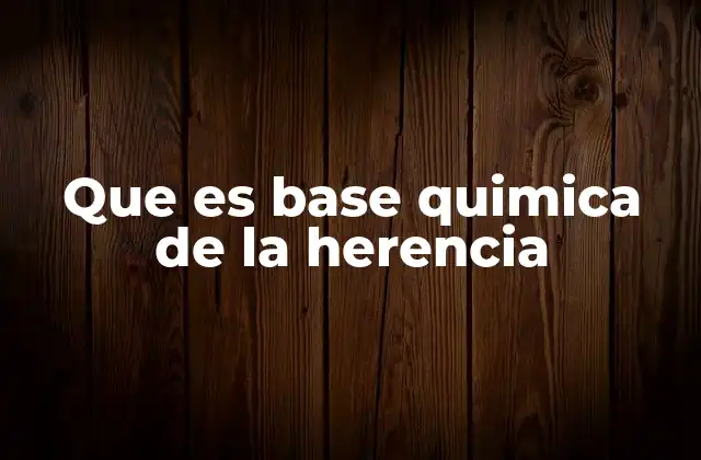 Que es Base Quimica de la Herencia