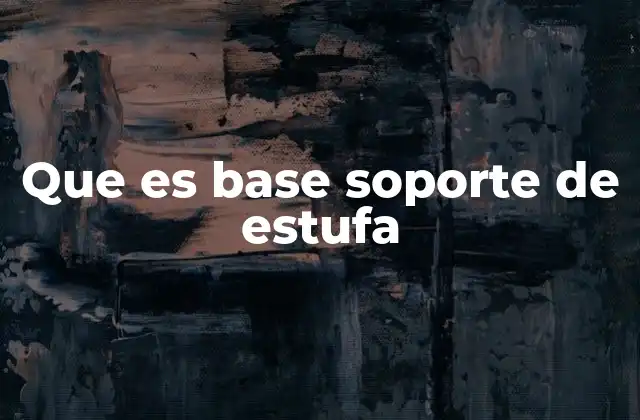 Que es Base Soporte de Estufa