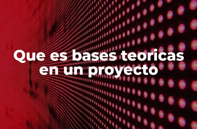 Que es Bases Teoricas en un Proyecto