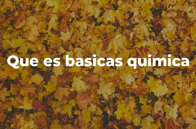 Que es Basicas Quimica 2 La base para comprender el mundo químico