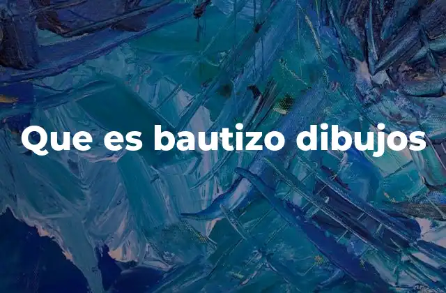Que es Bautizo Dibujos 2 El papel de los dibujos en la celebración del bautizo
