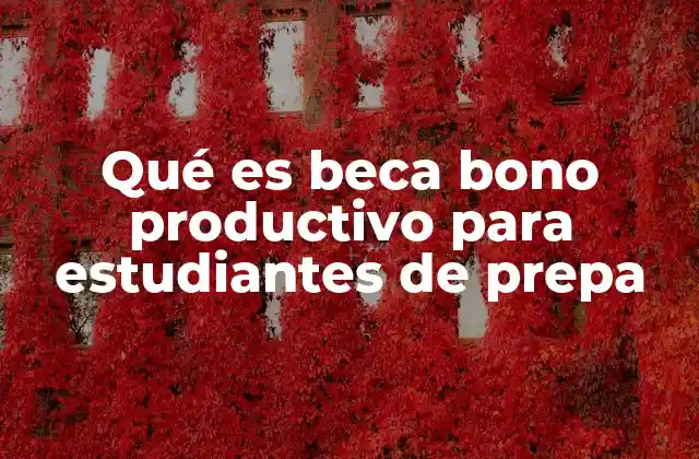 Qué es Beca Bono Productivo para Estudiantes de Prepa