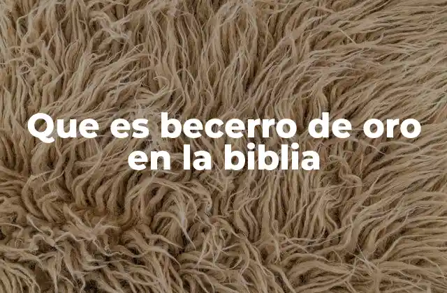 Que es Becerro de Oro en la Biblia