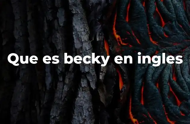 Que es Becky en Ingles 2 El origen y evolución del nombre Becky en el inglés moderno
