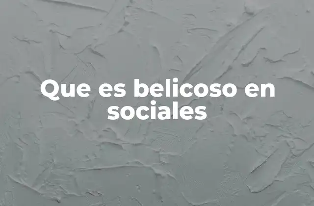 Que es Belicoso en Sociales
