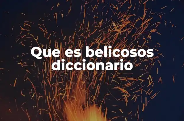 Que es Belicosos Diccionario