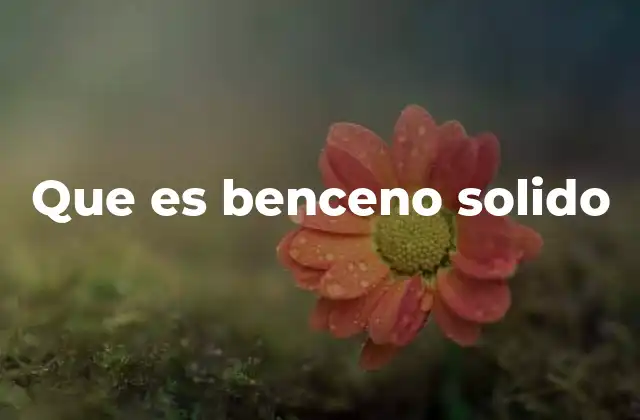 Que es Benceno Solido