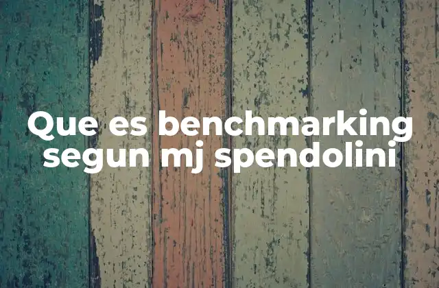 Que es Benchmarking Segun Mj Spendolini