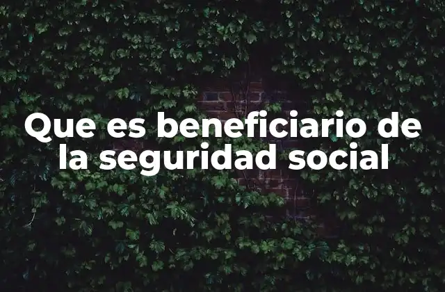 Que es Beneficiario de la Seguridad Social