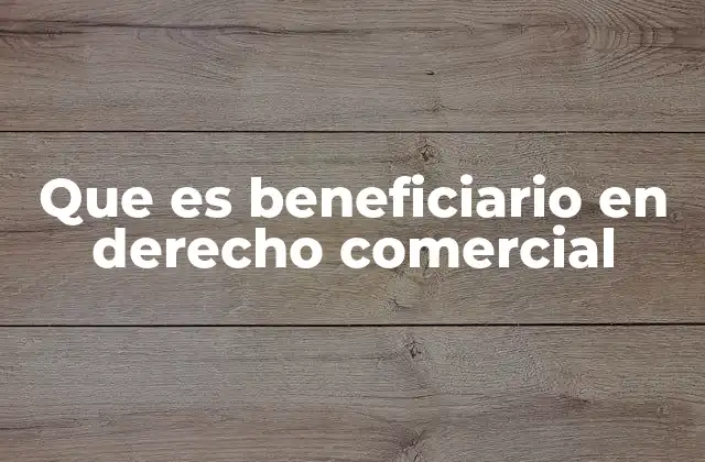 Que es Beneficiario en Derecho Comercial