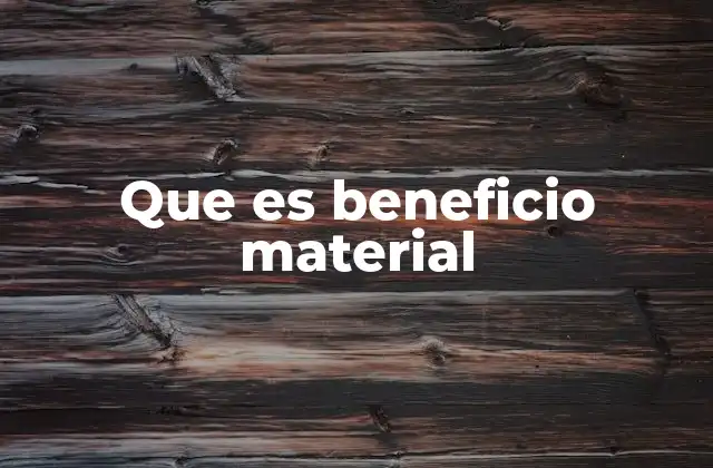 Que es Beneficio Material