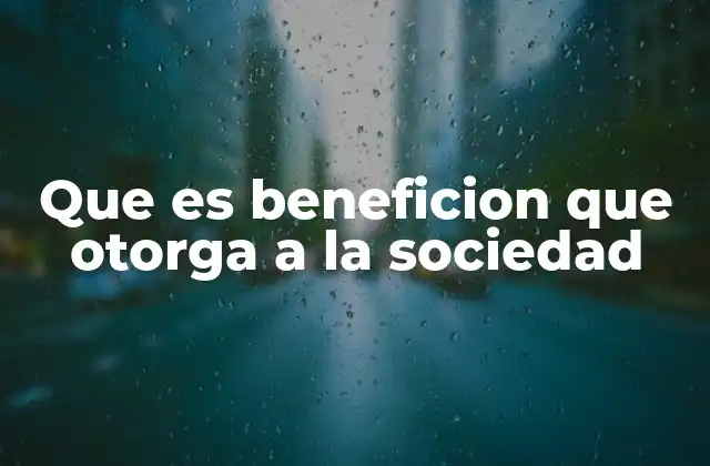 Que es Beneficion que Otorga a la Sociedad