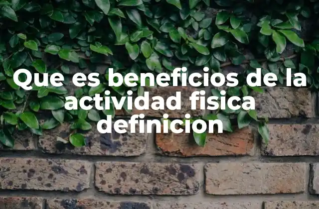 Que es Beneficios de la Actividad Fisica Definicion