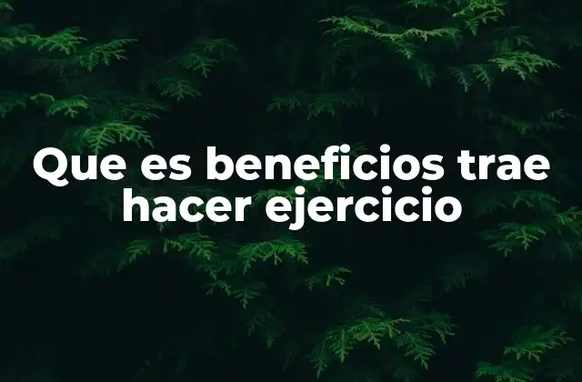 Que es Beneficios Trae Hacer Ejercicio