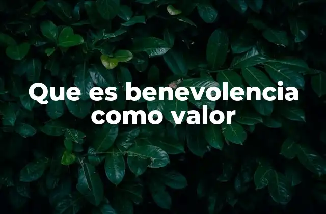 Que es Benevolencia como Valor