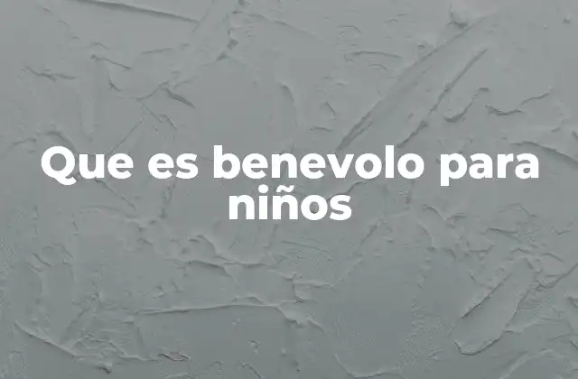 Que es Benevolo para Niños