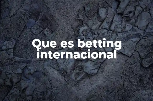El papel del betting internacional en la economía global