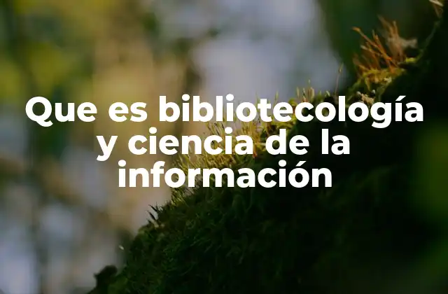 Que es Bibliotecología y Ciencia de la Información