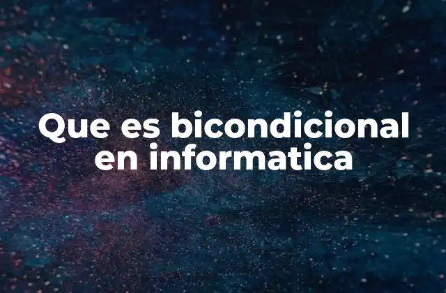 Que es Bicondicional en Informatica