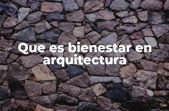 Que es Bienestar en Arquitectura