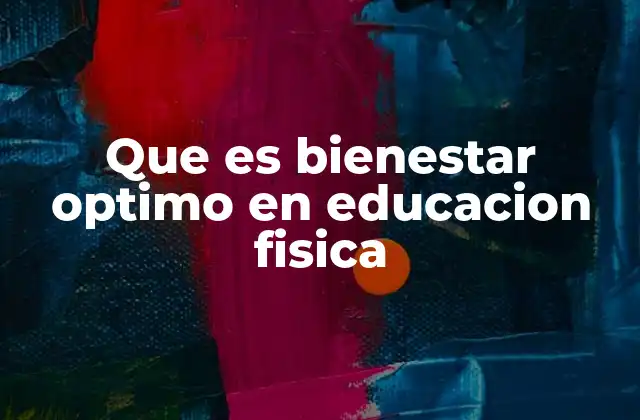 Que es Bienestar Optimo en Educacion Fisica