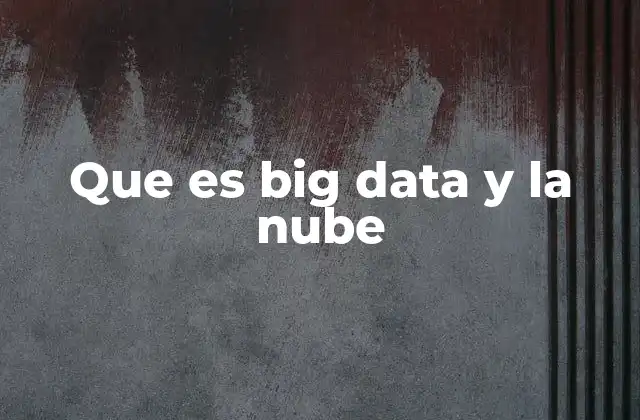 Que es Big Data y la Nube