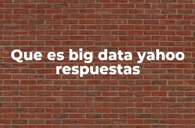 Que es Big Data Yahoo Respuestas