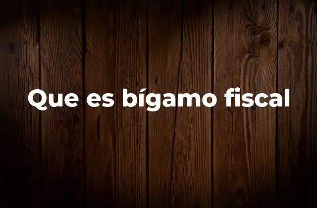 Que es Bígamo Fiscal