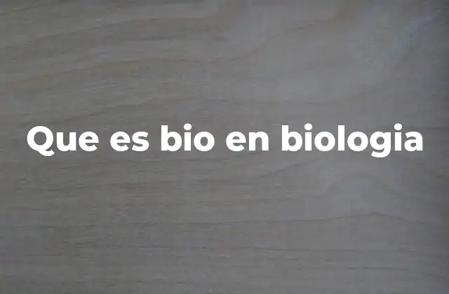 Que es Bio en Biologia