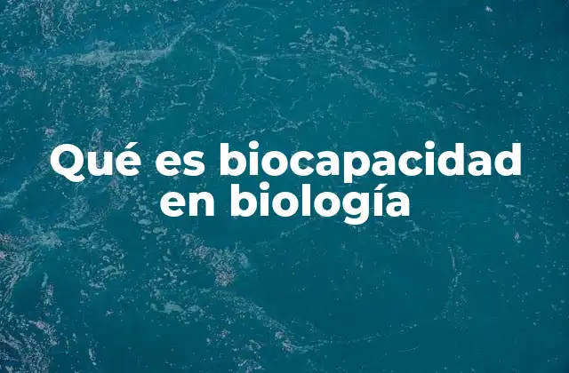La biocapacidad y la salud de los ecosistemas