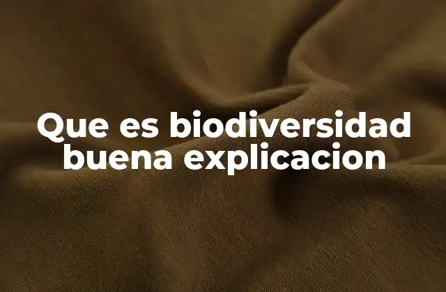 Que es Biodiversidad Buena Explicacion
