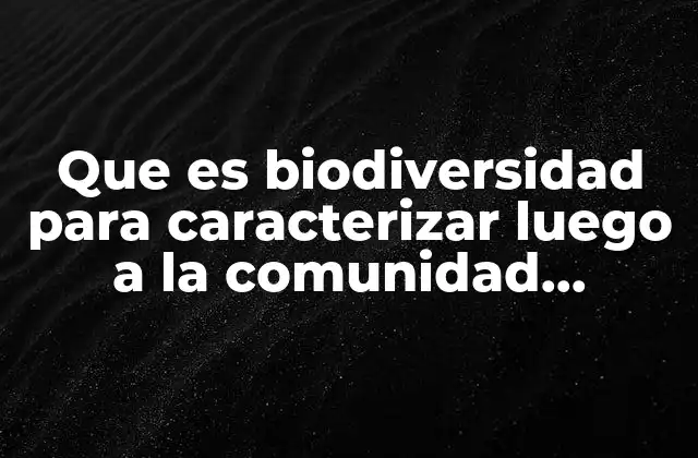 Que es Biodiversidad para Caracterizar Luego a la Comunidad Inmediata