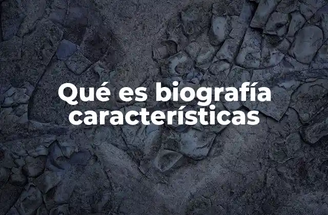 Qué es Biografía Características