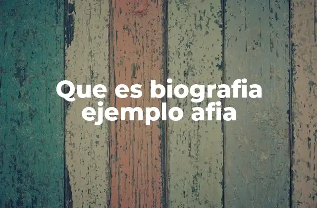 Que es Biografia Ejemplo Afia