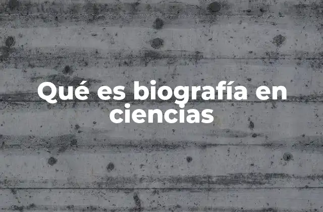 Qué es Biografía en Ciencias