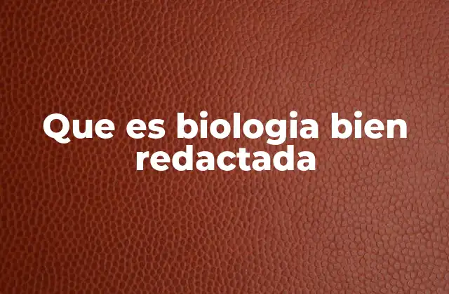 Que es Biologia Bien Redactada