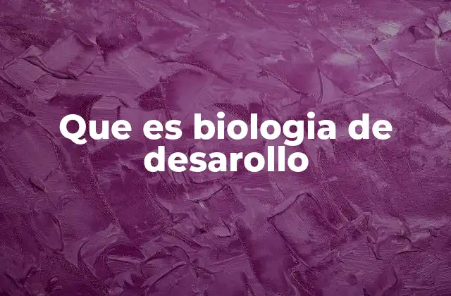 Que es Biologia de Desarollo 2 El desarrollo biológico desde la concepción hasta el nacimiento